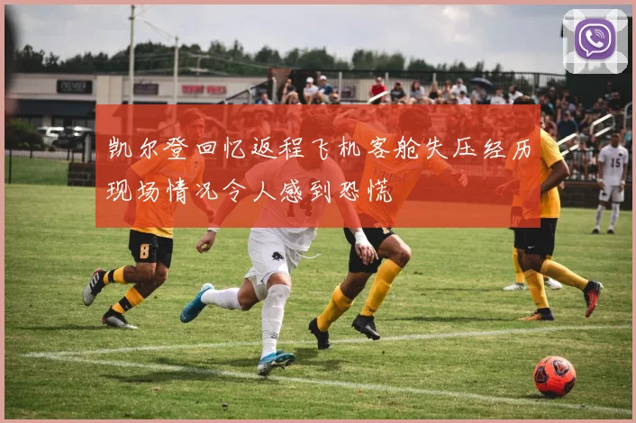 凯尔登回忆返程飞机客舱失压经历现场情况令人感到恐慌