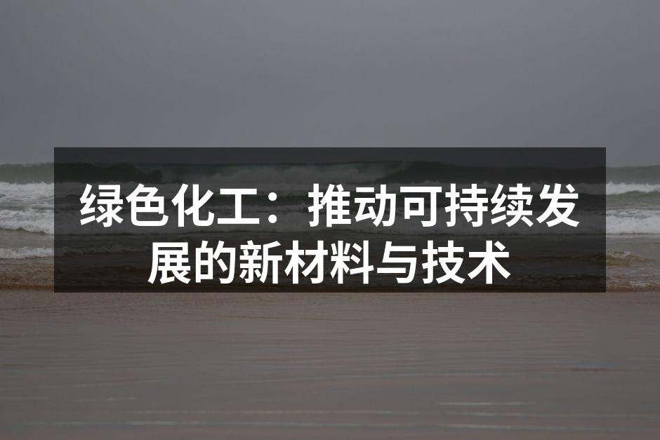 绿色化工：推动可持续发展的新材料与技术