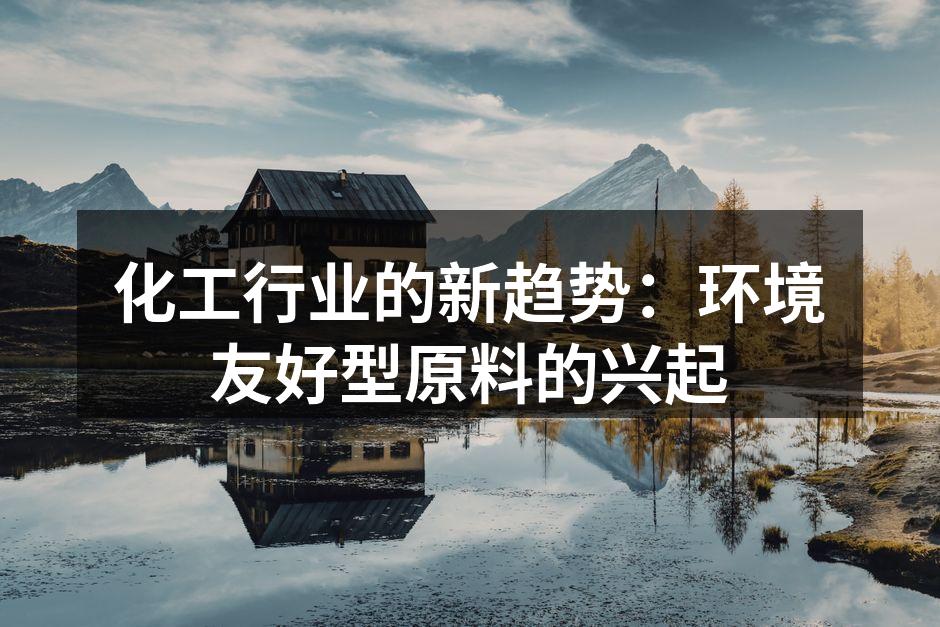 化工行业的新趋势：环境友好型原料的兴起