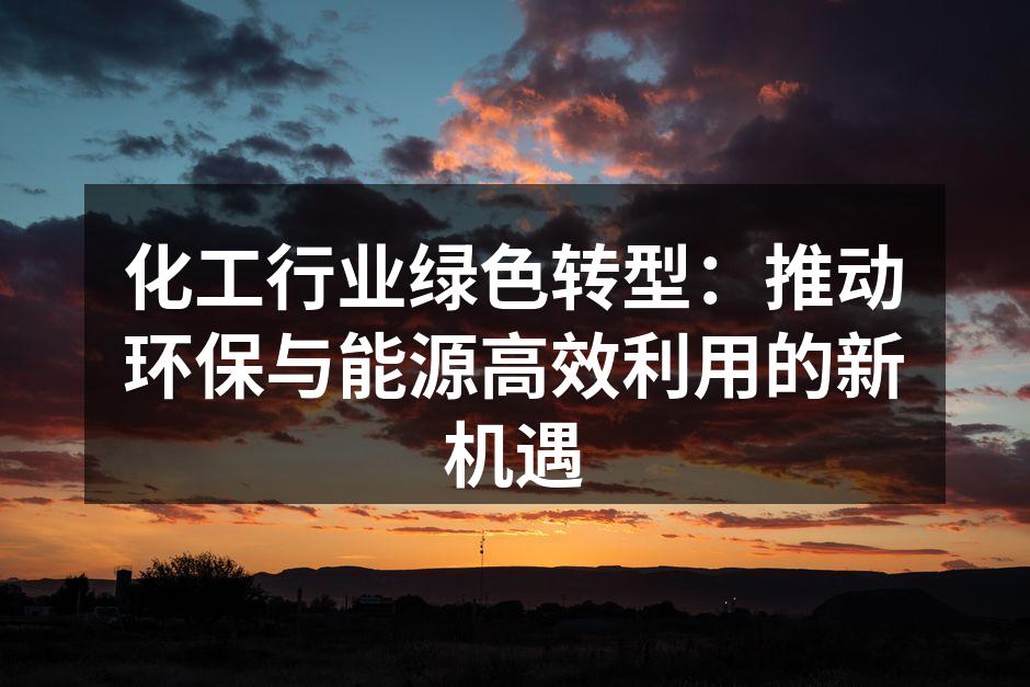 化工行业绿色转型：推动环保与能源高效利用的新机遇