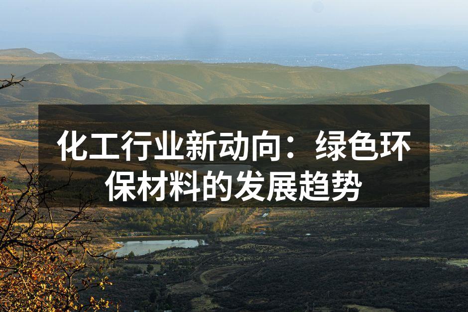 化工行业新动向：绿色环保材料的发展趋势